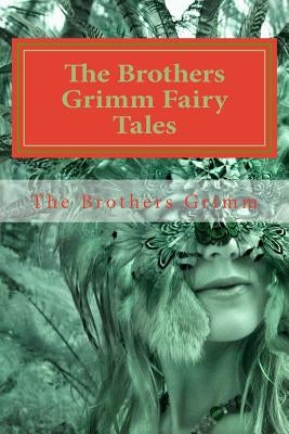 The Brothers Grimm Fairy Tales by Grimm, The Brothers