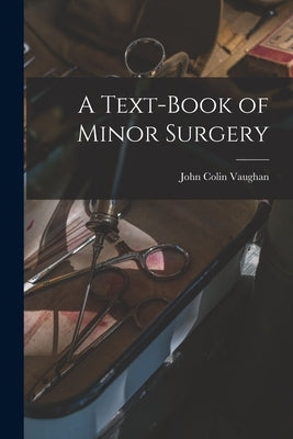 A Text-Book of Minor Surgery by Vaughan, John Colin