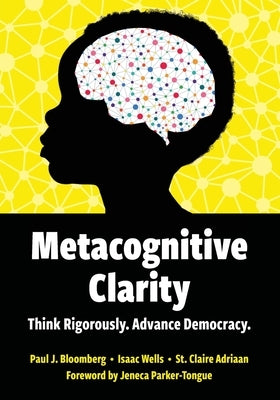Metacognitive Clarity: Think Rigorously. Advance Democracy by Bloomberg, Paul J.