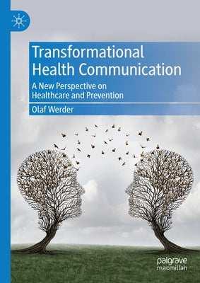 Transformational Health Communication: A New Perspective on Healthcare and Prevention by Werder, Olaf