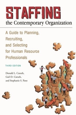 Staffing the Contemporary Organization: A Guide to Planning, Recruiting, and Selecting for Human Resource Professionals by Caruth, Donald L.
