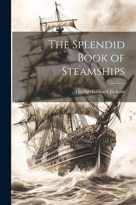 The Splendid Book of Steamships by Jackson, George Gibbard