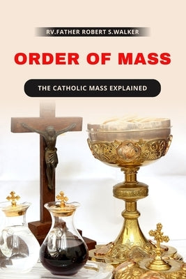 Order of Mass: The Catholic mass explained by Morris, Rv Father Thomas S.