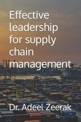 Effective leadership for supply chain management by Zeerak, Adeel