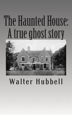 The Haunted House: : A true ghost story. by Hubbill, Walter