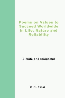 Poems on Values to Succeed Worldwide in Life: Nature and Reliability: Simple and Insightful by Fatai, O. K.