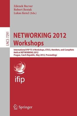 Networking 2012 Workshops: International Ifip Tc 6 Workshops, Etics, Hetsnets, and Compnets, Held at Networking 2012, Prague, Czech Republic, May 25, by Becvar, Zdenek