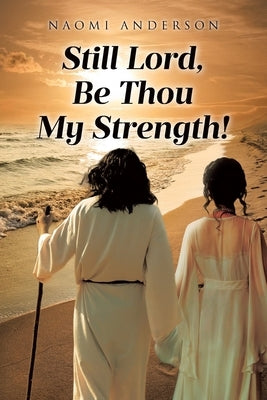 Still Lord, Be Thou My Strength! by Anderson, Naomi