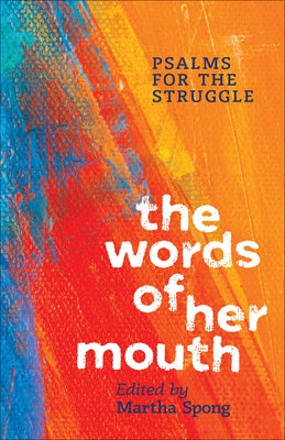 The Words of Her Mouth: Psalms for the Struggle by Spong, Martha