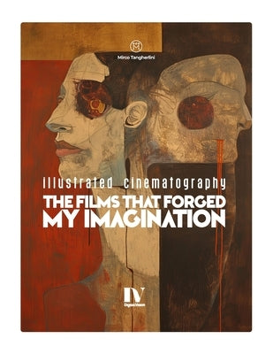 The Films That Forged My Imagination: Illustrated Cinematography by Tangherlini, Mirco