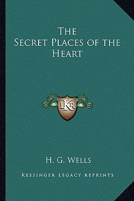 The Secret Places of the Heart by Wells, H. G.