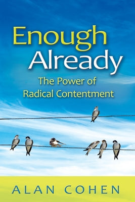 Enough Already: The Power of Radical Contentment by Cohen, Alan
