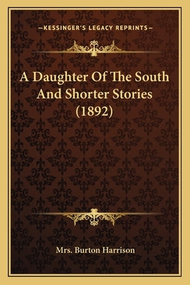 A Daughter Of The South And Shorter Stories (1892) by Harrison, Burton