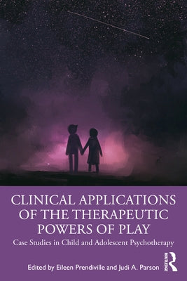 Clinical Applications of the Therapeutic Powers of Play: Case Studies in Child and Adolescent Psychotherapy by Prendiville, Eileen