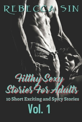 Filthy Sexy Stories For Adults: 10 Short Exciting and Spicy Stories by Sin, Rebecca