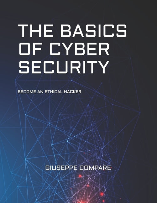 The Basics of Cyber Security: Become an Ethical Hacker by Compare, Giuseppe