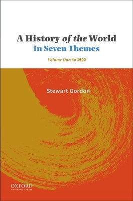 A History of the World in Seven Themes: Volume One: To 1600 by Gordon, Stewart