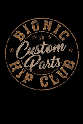Bionic Hip Club Custom Parts: Hip Replacement Surgery Gifts 6x9 100 Pages by Publishing, Positive Recovery