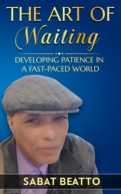 The art of waiting: Developing Patience in a Fast-Paced World by Beatto, Sabat