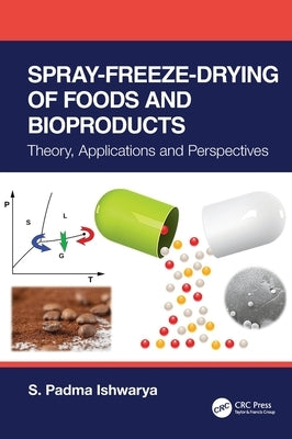 Spray-Freeze-Drying of Foods and Bioproducts: Theory, Applications and Perspectives by Ishwarya, S. Padma