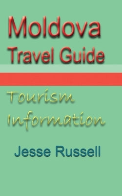 Moldova Travel Guide: Tourism Information by Russell, Jesse