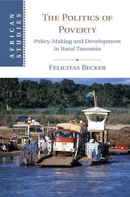 The Politics of Poverty: Policy-Making and Development in Rural Tanzania by Becker, Felicitas