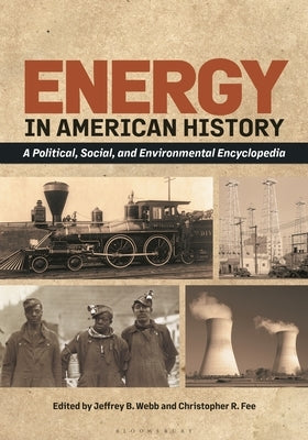 Energy in American History: A Political, Social, and Environmental Encyclopedia [2 Volumes] by Webb, Jeffrey B.