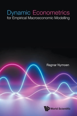 Dynamic Econometrics for Empirical Macroeconomic Modelling by Nymoen, Ragnar