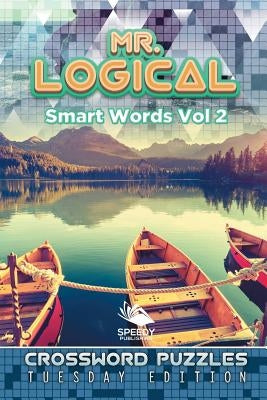 Mr. Logical Smart Words Vol 2: Crossword Puzzles Tuesday Edition by Speedy Publishing LLC