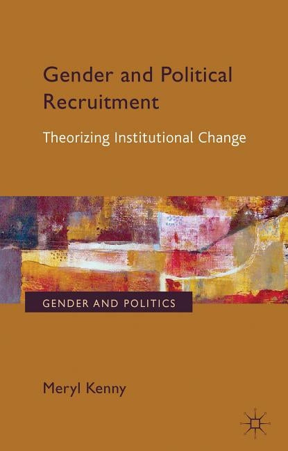Gender and Political Recruitment: Theorizing Institutional Change by Kenny, Meryl