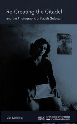 Recreating the Citadel and the Photographs of Kaveh Golestan by Golestan, Kaveh