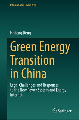 Green Energy Transition in China: Legal Challenges and Responses to the New Power System and Energy Internet by Deng, Haifeng