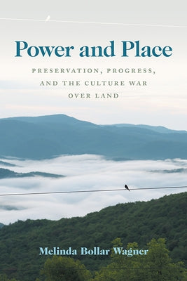 Power and Place: Preservation, Progress, and the Culture War Over Land by Wagner, Melinda Bollar