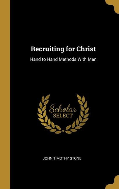 Recruiting for Christ: Hand to Hand Methods With Men by Stone, John Timothy