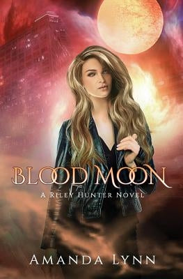 Blood Moon: A Riley Hunter Novel by Lynn, Amanda