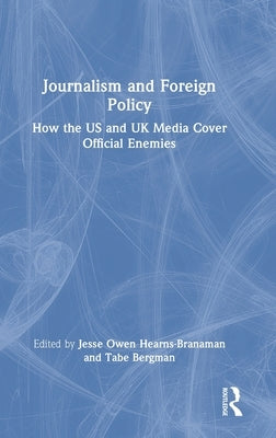 Journalism and Foreign Policy: How the US and UK Media Cover Official Enemies by Hearns-Branaman, Jesse Owen