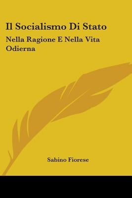 Il Socialismo Di Stato: Nella Ragione E Nella Vita Odierna: Libri Due D'Un Saggio Di Filosofia Economica (1887) by Fiorese, Sabino
