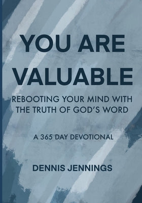 You Are Valuable: Rebooting Your Mind with the Truth of God's Word by Jennings, Dennis