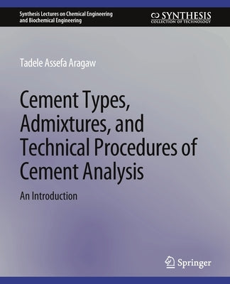 Cement Types, Admixtures, and Technical Procedures of Cement Analysis: An Introduction by Assefa Aragaw, Tadele