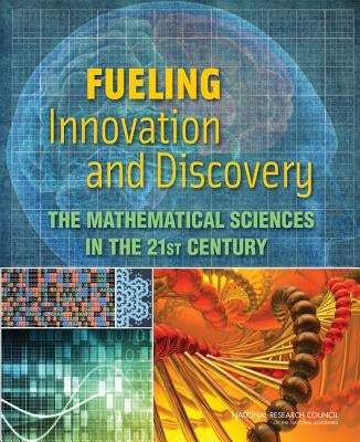 Fueling Innovation and Discovery: The Mathematical Sciences in the 21st Century by National Research Council
