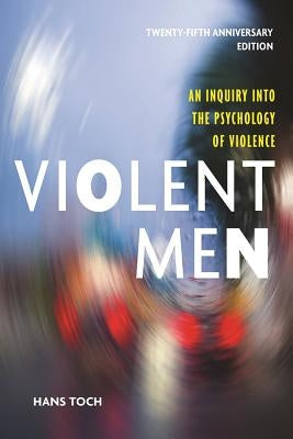Violent Men: An Inquiry Into the Psychology of Violence by Toch, Hans