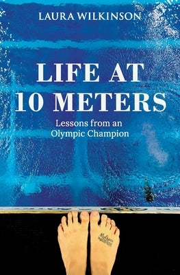 Life at 10 Meters: Lessons from an Olympic Champion by Wilkinson, Laura