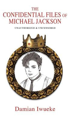 The Confidential Files of Michael Jackson by Iwueke, Damian