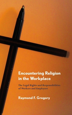 Encountering Religion in the Workplace by Gregory, Raymond F.