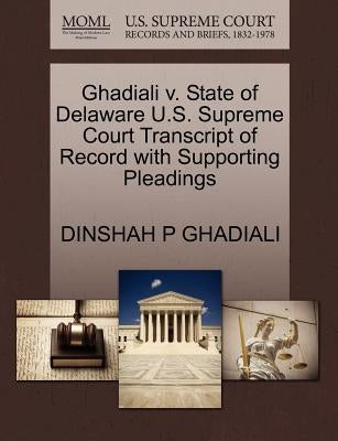 Ghadiali V. State of Delaware U.S. Supreme Court Transcript of Record with Supporting Pleadings by Ghadiali, Dinshah P.