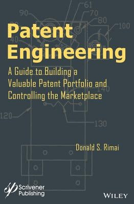 Patent Engineering: A Guide to Building a Valuable Patent Portfolio and Controlling the Marketplace by Rimai, Donald S.