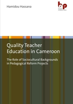 Quality Teacher Education in Cameroon: The Role of Sociocultural Backgrounds in Pedagogical Reform Projects by 