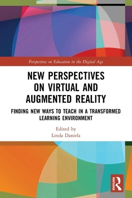 New Perspectives on Virtual and Augmented Reality: Finding New Ways to Teach in a Transformed Learning Environment by Daniela, Linda
