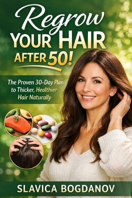 Regrow your hair after 50: The Proven 30- Day Plan to thicker, Healthier Hair Naturally by Bogdanov, Slavica