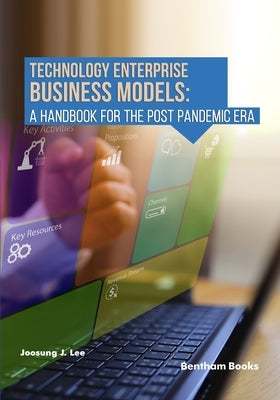 Technology Enterprise Business Models: A Handbook For The Post Pandemic Era by Lee, Joosung J.